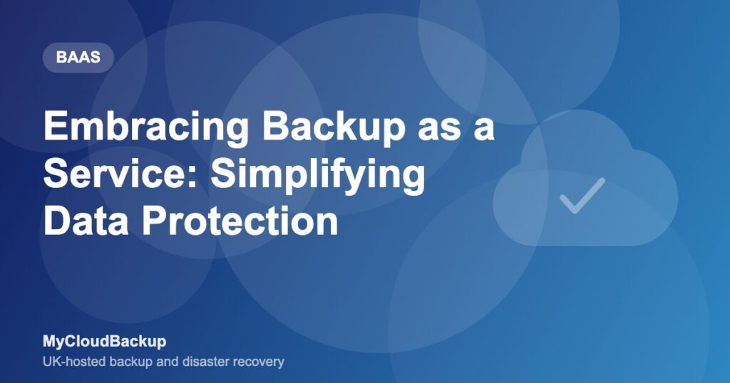 Embracing Backup as a Service: Simplifying Data Protection