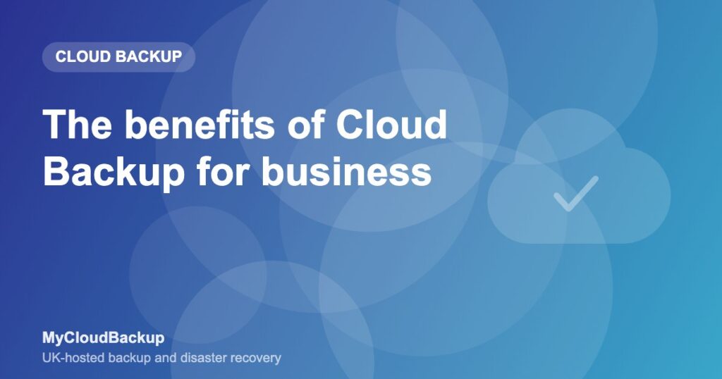 The benefits of Cloud Backup for business